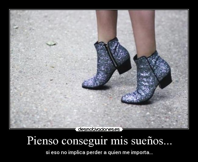 Pienso conseguir mis sueños... - si eso no implica perder a quien me importa...