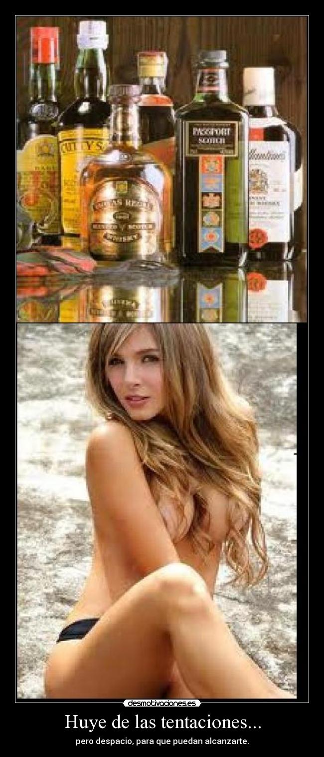 Huye de las tentaciones... - pero despacio, para que puedan alcanzarte.