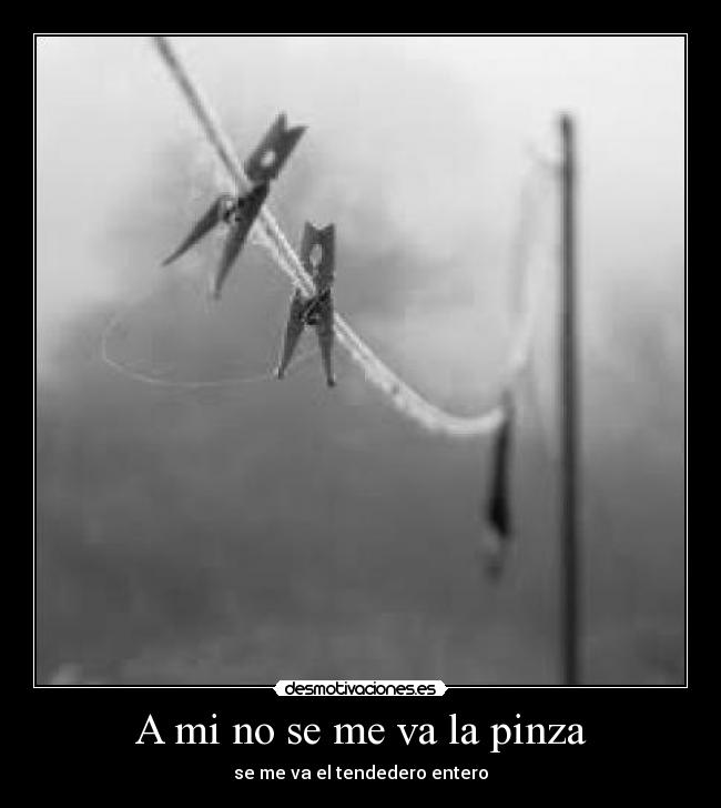 A mi no se me va la pinza - se me va el tendedero entero