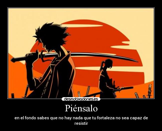 Piénsalo - en el fondo sabes que no hay nada que tu fortaleza no sea capaz de resistir