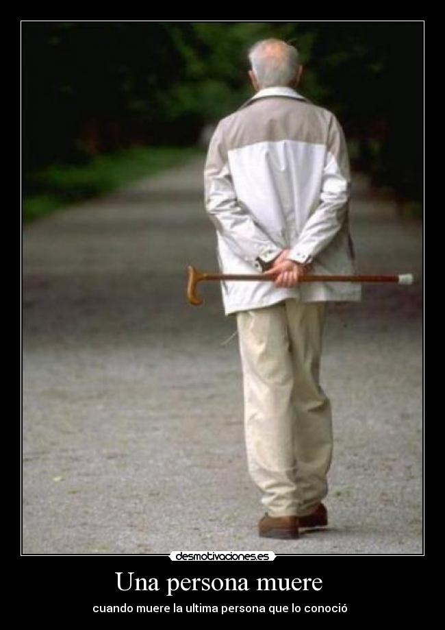 Una persona muere  - cuando muere la ultima persona que lo conoció  