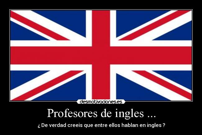 Profesores de ingles ... - ¿ De verdad creeis que entre ellos hablan en ingles ?