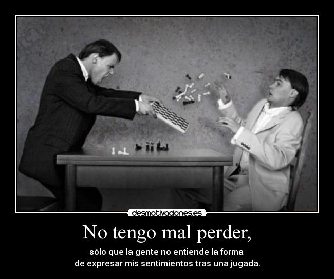 No tengo mal perder, -