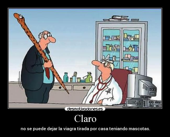 Claro - no se puede dejar la viagra tirada por casa teniando mascotas.