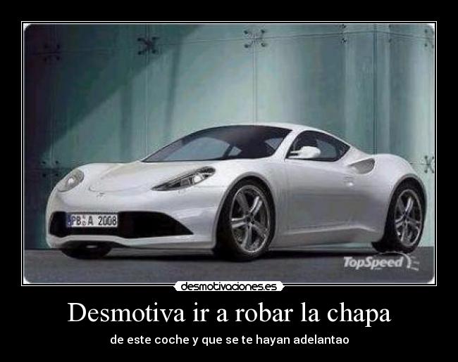 Desmotiva ir a robar la chapa -