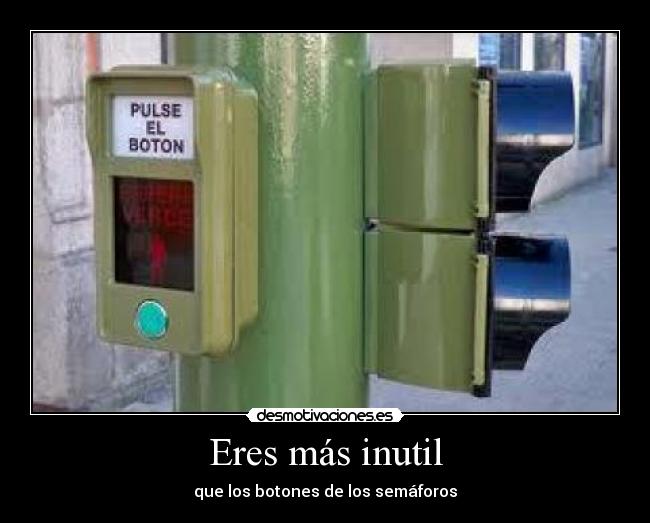 Eres más inutil - que los botones de los semáforos