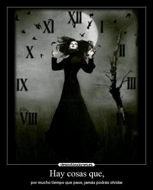 Hay cosas que, - por mucho tiempo que pase, jamás podrás olvidar