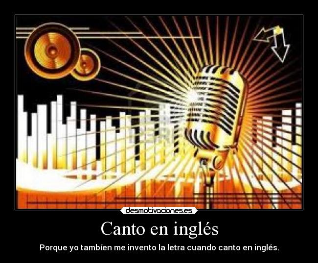 Canto en inglés - Porque yo tambíen me invento la letra cuando canto en inglés.