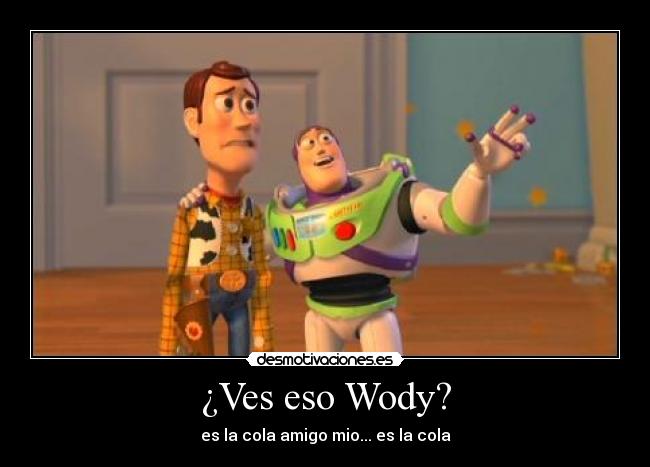 ¿Ves eso Wody? -