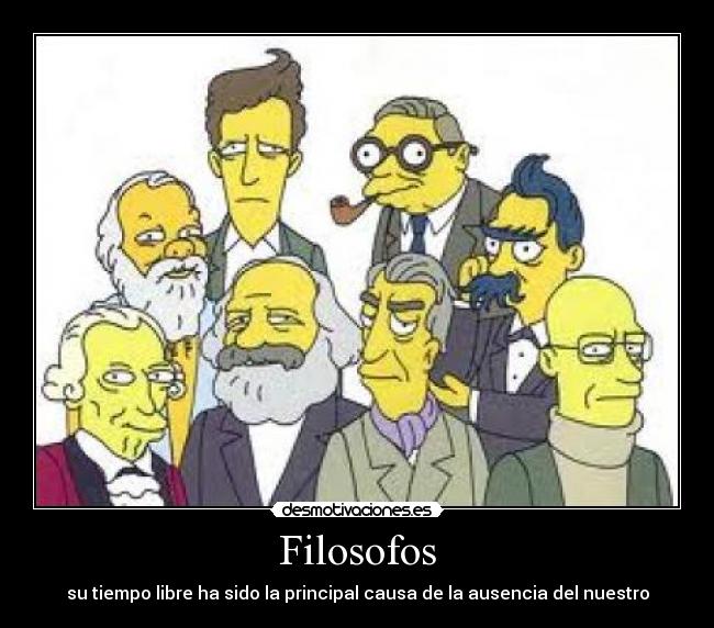 Filosofos - su tiempo libre ha sido la principal causa de la ausencia del nuestro