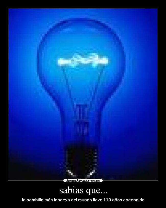 sabias que... - la bombilla más longeva del mundo lleva 110 años encendida