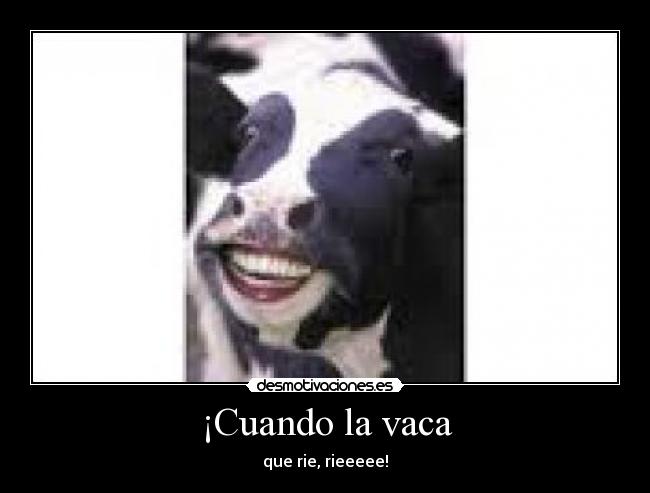 ¡Cuando la vaca - que rie, rieeeee!