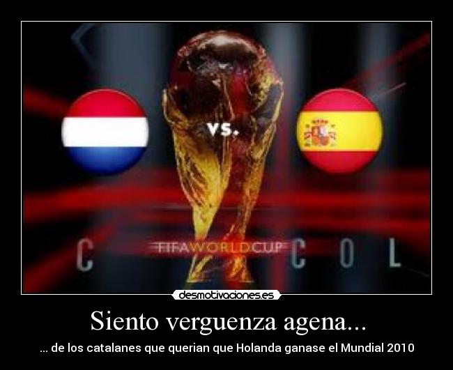 Siento verguenza agena... - ... de los catalanes que querian que Holanda ganase el Mundial 2010