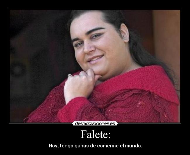 Falete: - Hoy, tengo ganas de comerme el mundo.
