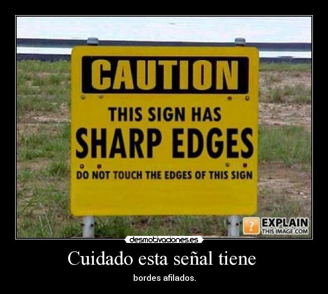 Cuidado esta señal tiene - bordes afilados.
