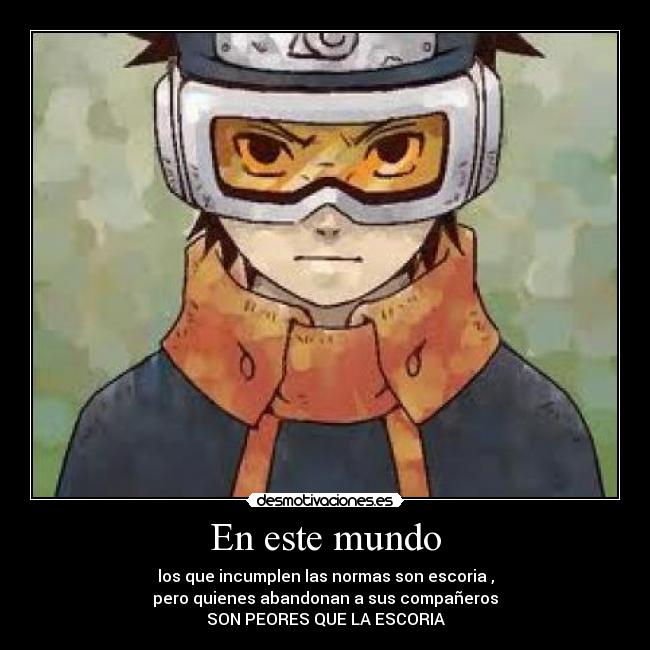 En este mundo - los que incumplen las normas son escoria ,
pero quienes abandonan a sus compañeros
SON PEORES QUE LA ESCORIA
