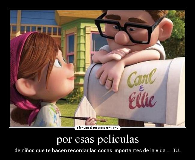 por esas peliculas - de niños que te hacen recordar las cosas importantes de la vida .....TU..