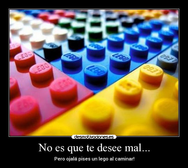 No es que te desee mal... -