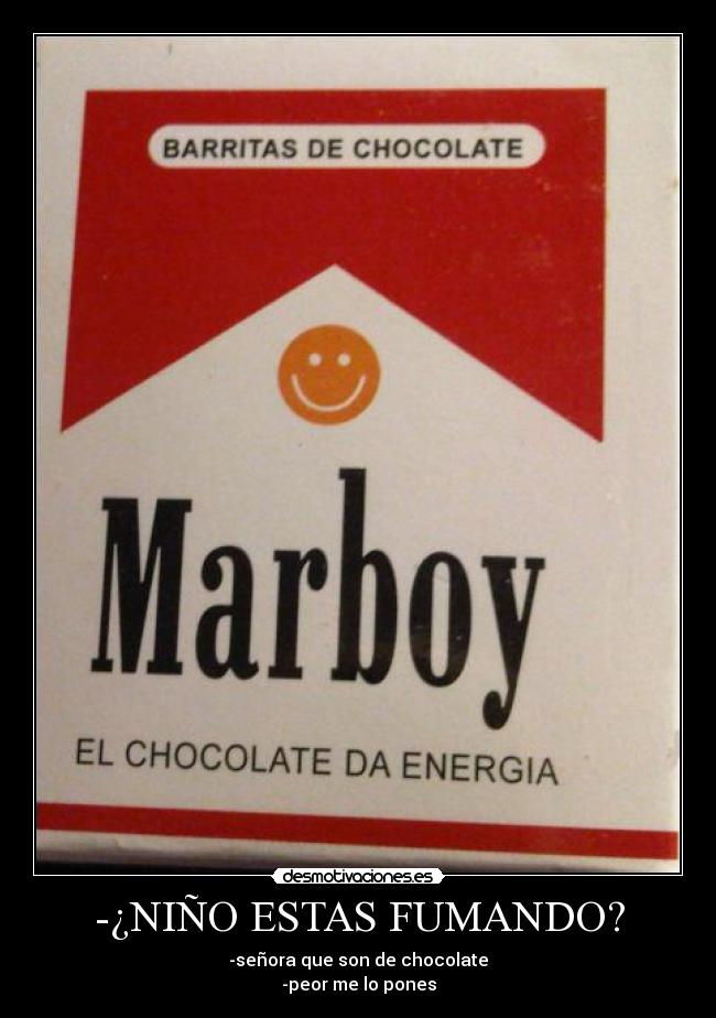 -¿NIÑO ESTAS FUMANDO? - -señora que son de chocolate
-peor me lo pones