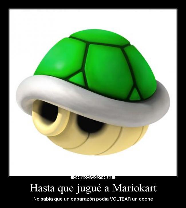 Hasta que jugué a Mariokart - No sabía que un caparazón podia VOLTEAR un coche
