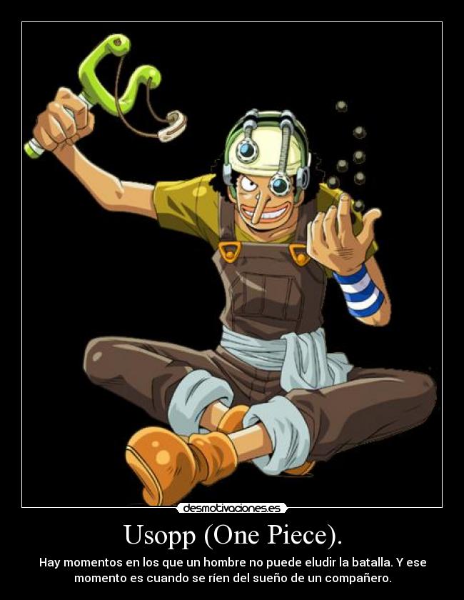 Usopp (One Piece). - Hay momentos en los que un hombre no puede eludir la batalla. Y ese
momento es cuando se ríen del sueño de un compañero.