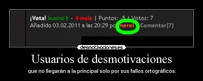 Usuarios de desmotivaciones - que no llegarán a la principal solo por sus fallos ortográficos.