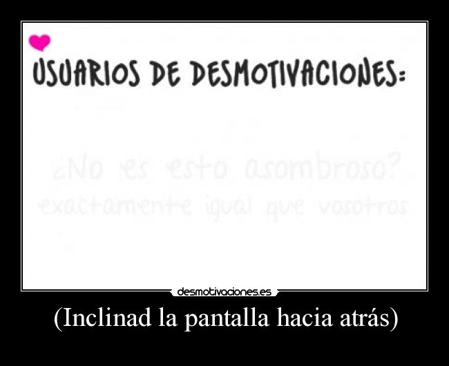 (Inclinad la pantalla hacia atrás) -