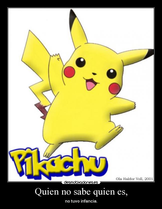 Quien no sabe quien es, - no tuvo infancia.