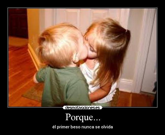 Porque... - él primer beso nunca se olvida