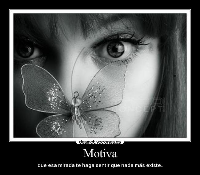Motiva - que esa mirada te haga sentir que nada más existe..