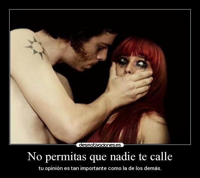 No permitas que nadie te calle - tu opinión es tan importante como la de los demás.