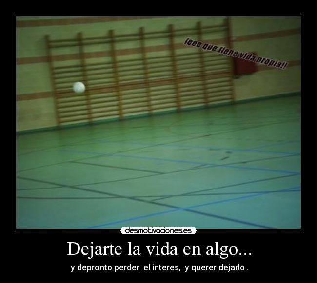 Dejarte la vida en algo... - 