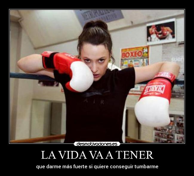 LA VIDA VA A TENER - que darme más fuerte si quiere conseguir tumbarme