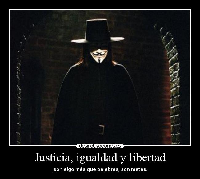 Justicia, igualdad y libertad - son algo más que palabras, son metas.