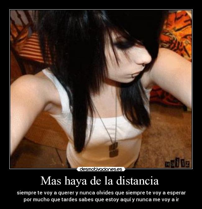 Mas haya de la distancia - siempre te voy a querer y nunca olvides que siempre te voy a esperar
por mucho que tardes sabes que estoy aquí y nunca me voy a ir