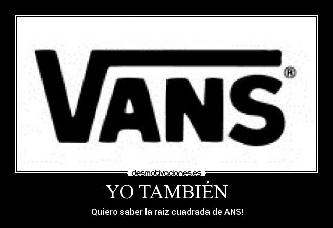 YO TAMBIÉN - Quiero saber la raiz cuadrada de ANS!