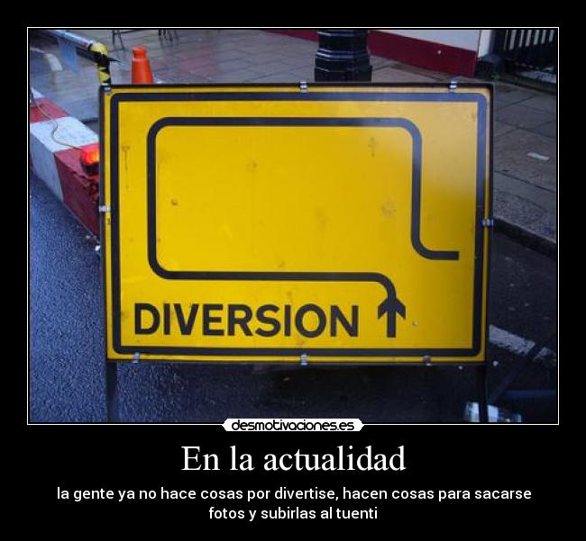 carteles actualidad gente hace cosas por divertirse hacen cosas para sacarse fotos subirlas desmotivaciones