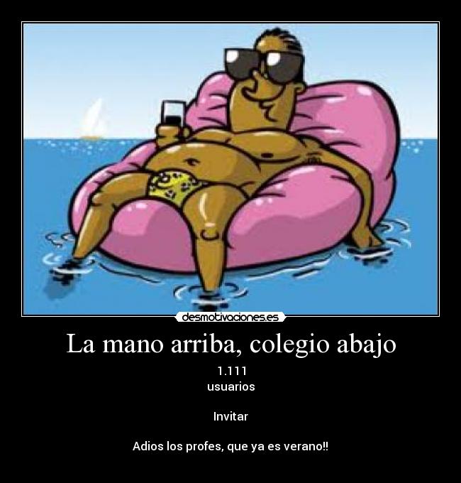 La mano arriba, colegio abajo - 1.111
usuarios
Invitar
Adios los profes, que ya es verano!!