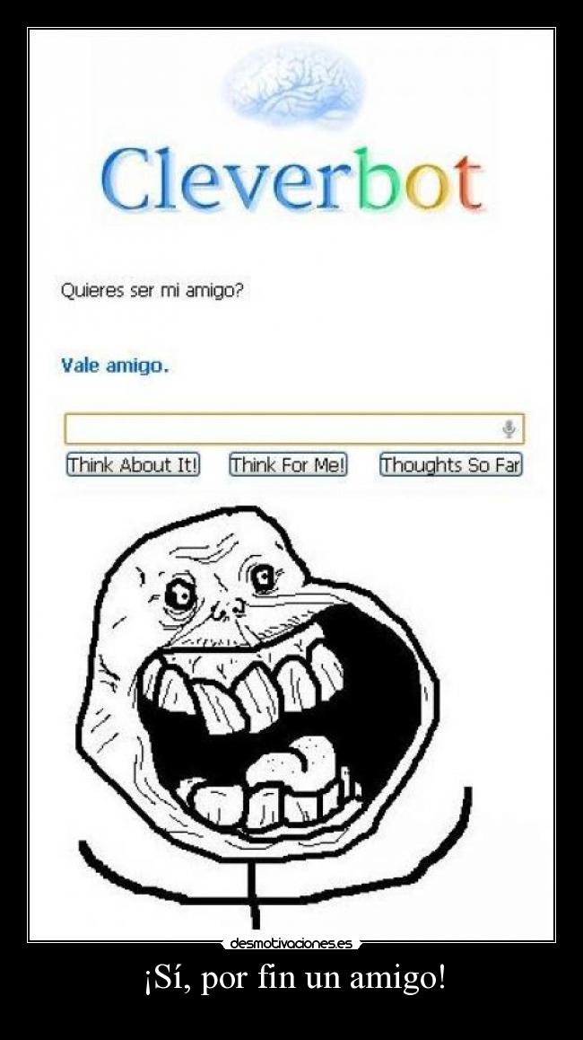 ¡Sí, por fin un amigo! -