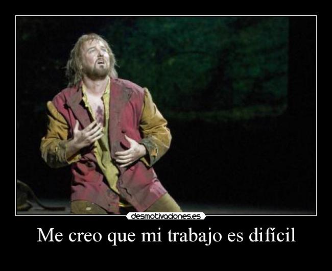 Me creo que mi trabajo es difícil - 