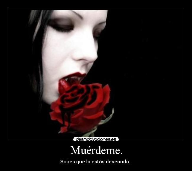 Muérdeme. -