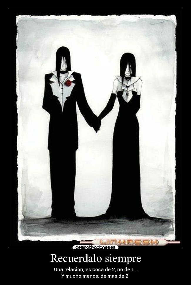 Recuerdalo siempre - Una relacion, es cosa de 2, no de 1...
Y mucho menos, de mas de 2.