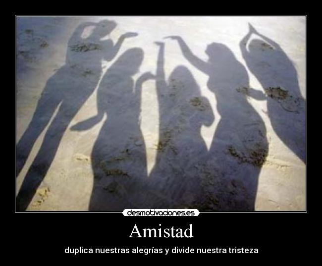 Amistad - duplica nuestras alegrías y divide nuestra tristeza