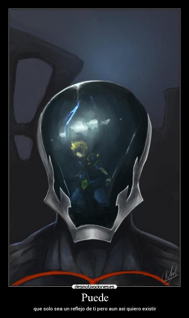 Puede - que solo sea un reflejo de ti pero aun asi quiero existir