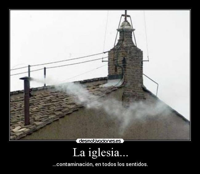 La iglesia... - ...contaminación, en todos los sentidos.