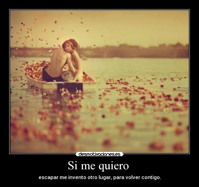 Si me quiero  - escapar me invento otro lugar, para volver contigo.