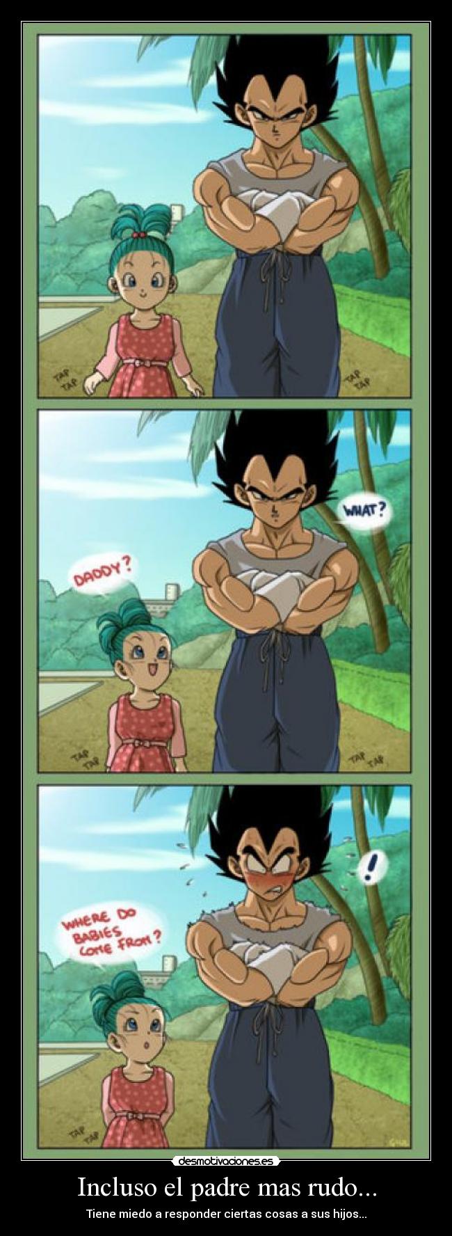 Incluso el padre mas rudo... - Tiene miedo a responder ciertas cosas a sus hijos...