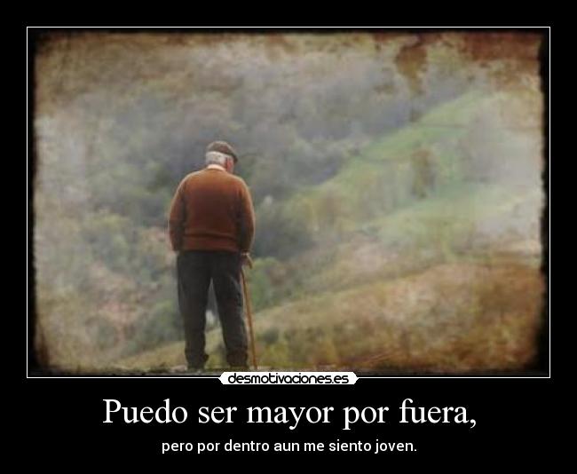 Puedo ser mayor por fuera, -