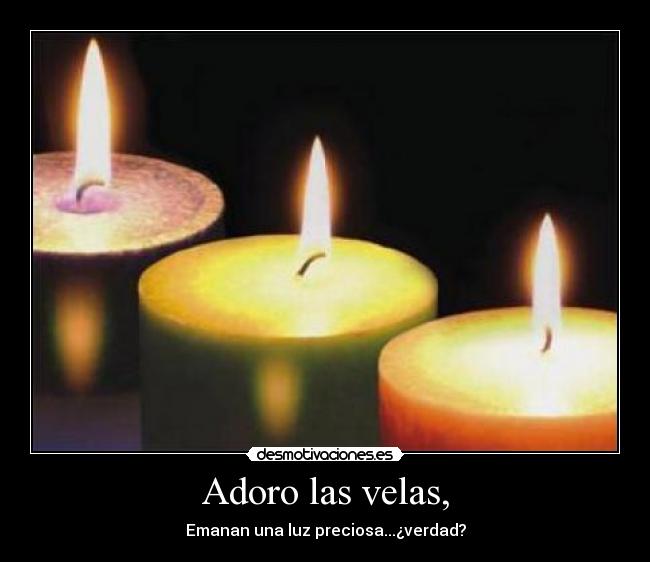 Adoro las velas, - Emanan una luz preciosa...¿verdad?
