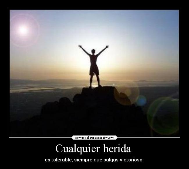 Cualquier herida  - es tolerable, siempre que salgas victorioso. 